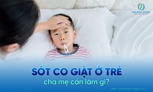 Tổng quan về sốt co giật ở trẻ cha mẹ nên nắm rõ