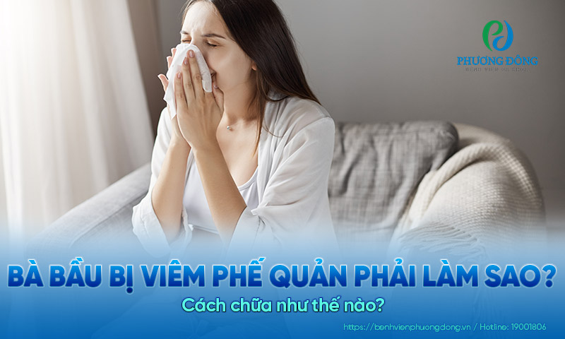 Bà bầu bị viêm phế quản phải làm sao? Cách chữa thế nào? 