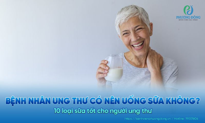 Bệnh nhân ung thư có nên uống sữa không? 10 loại sữa tốt cho người ung thư