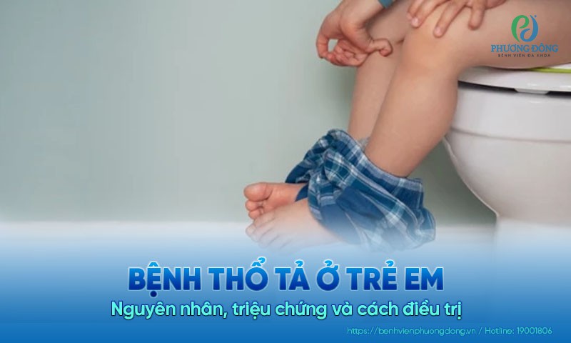 Bệnh thổ tả ở trẻ em: Nguyên nhân, triệu chứng và cách điều trị