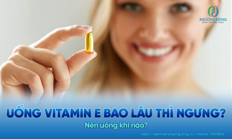 Uống vitamin E bao lâu thì ngưng? Nên uống khi nào?