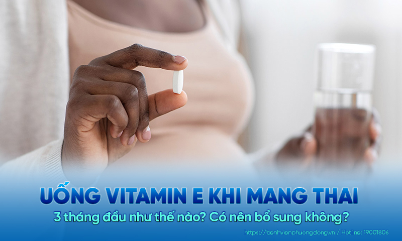 Uống vitamin E khi mang thai 3 tháng đầu như thế nào? Có nên bổ sung không?