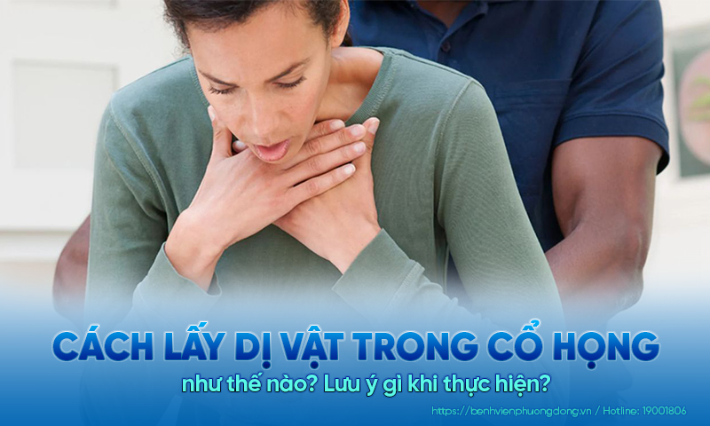 Cách lấy dị vật trong họng như thế nào? Lưu ý gì khi thực hiện?