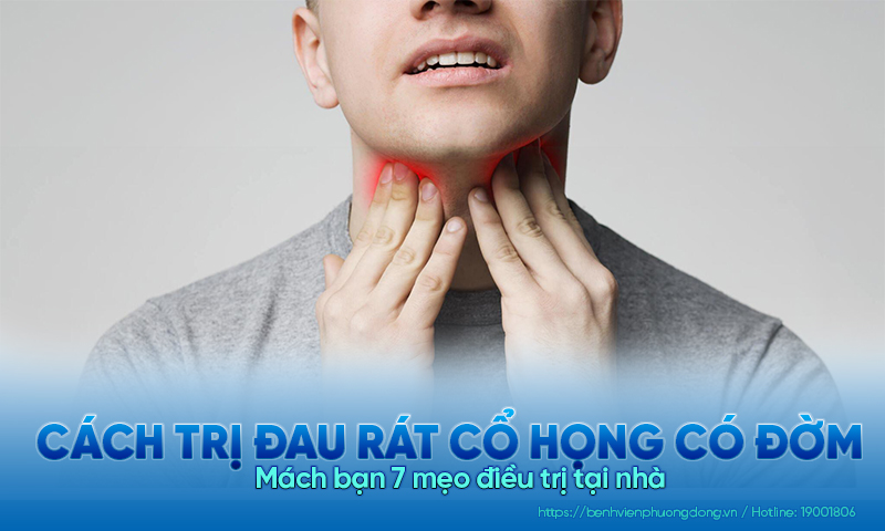 Cách trị đau rát cổ họng có đờm như thế nào? Mách bạn 7 mẹo điều trị tại nhà