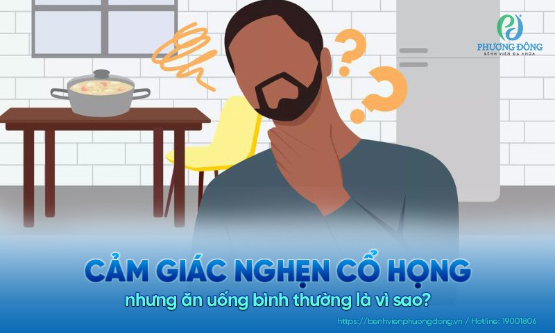 Cảm giác nghẹn cổ họng nhưng ăn uống bình thường là vì sao?