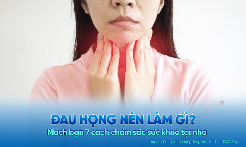 Đau họng nên làm gì? Mách bạn 7 cách chăm sóc sức khoẻ tại nhà