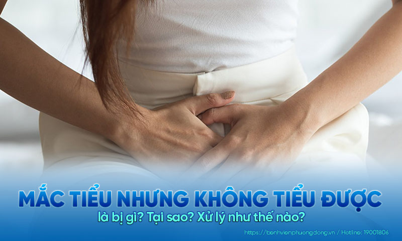 Mắc tiểu nhưng không tiểu được là bị gì? Tại sao? Xử lý như thế nào?