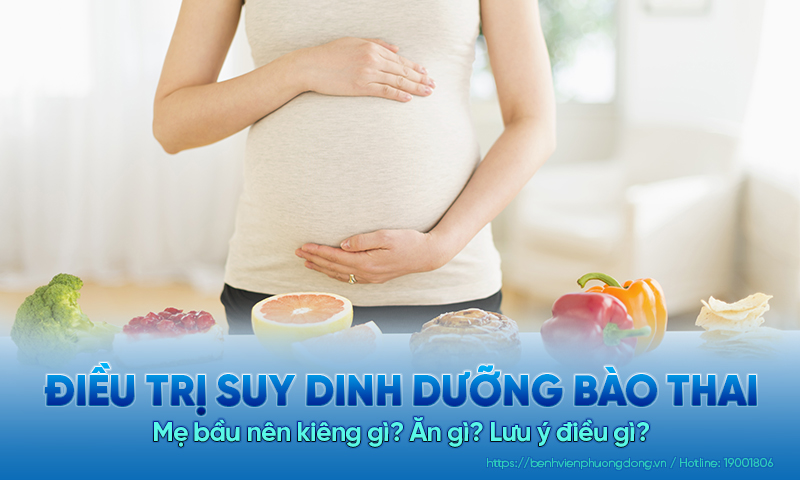 Cách điều trị suy dinh dưỡng bào thai: Mẹ bầu nên kiêng gì? Ăn gì? Lưu ý điều gì?