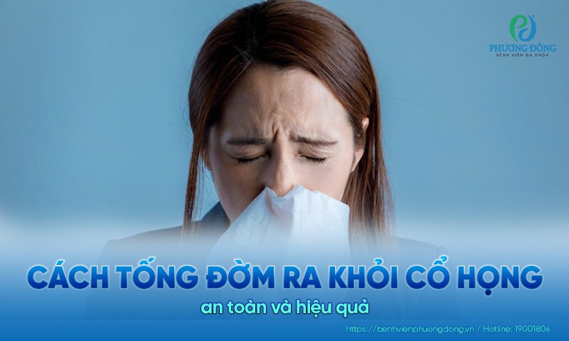 Cách tống đờm ra khỏi cổ họng an toàn và hiệu quả