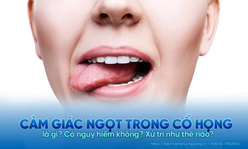 Cảm giác ngọt trong cổ họng là gì? Có nguy hiểm không? Xử trí như thế nào?