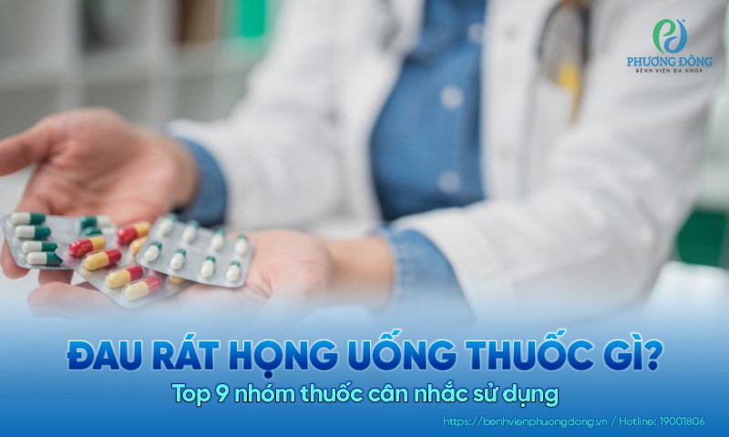 Đau rát họng uống thuốc gì? Top 9 nhóm thuốc cân nhắc sử dụng