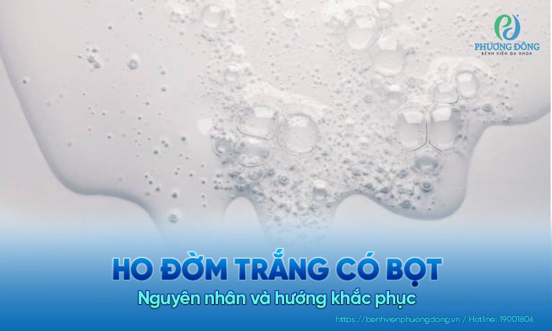 Ho đờm trắng có bọt: Nguyên nhân và hướng khắc phục