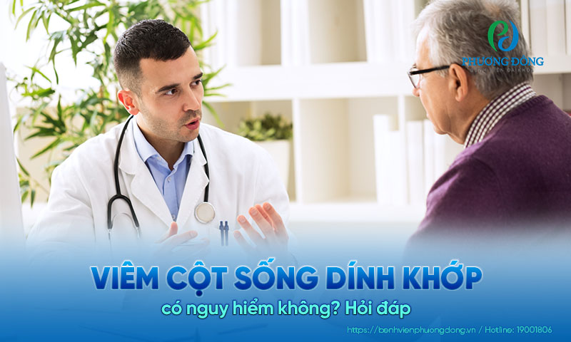Hỏi đáp: Viêm cột sống dính khớp có nguy hiểm không?