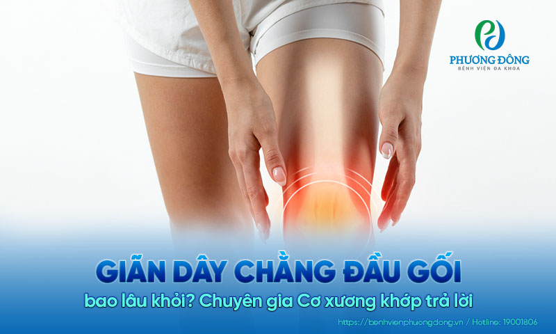 Chuyên gia Cơ xương khớp trả lời: Giãn dây chằng đầu gối bao lâu khỏi?