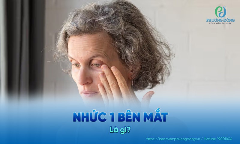 Nhức 1 bên mắt: Nguyên nhân, triệu chứng và hướng điều trị