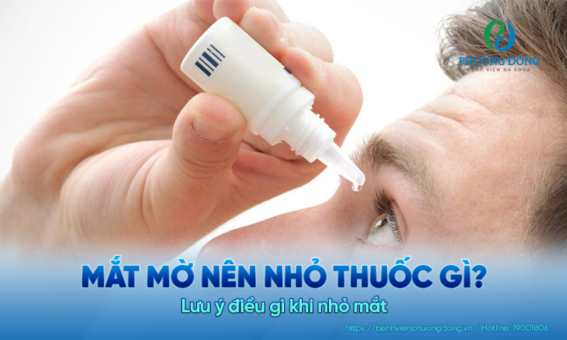 Mắt mờ nên nhỏ thuốc gì? Lưu ý điều gì khi nhỏ mắt