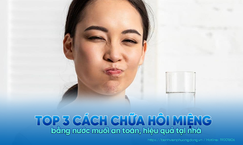 Top 3 cách chữa hôi miệng bằng nước muối an toàn, hiệu quả tại nhà