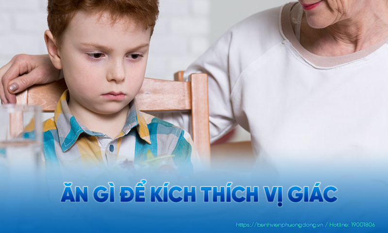 Ăn gì để kích thích vị giác là câu hỏi của không ít bậc phụ huynh