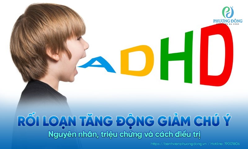 Rối loạn tăng động giảm chú ý: Nguyên nhân, triệu chứng và cách điều trị