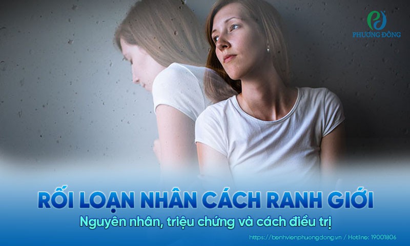 Rối loạn nhân cách ranh giới​: Nguyên nhân, triệu chứng và cách điều trị