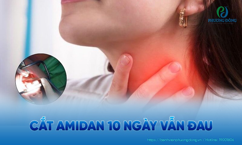 Cắt amidan 10 ngày vẫn đau - Nguyên nhân do đâu?