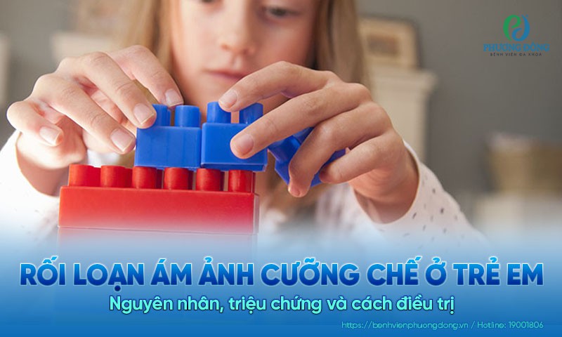 Rối loạn ám ảnh cưỡng chế ở trẻ em: Nguyên nhân, triệu chứng và cách điều trị