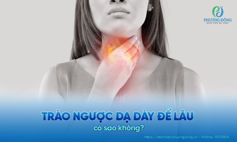 Trào ngược dạ dày để lâu có sao không?