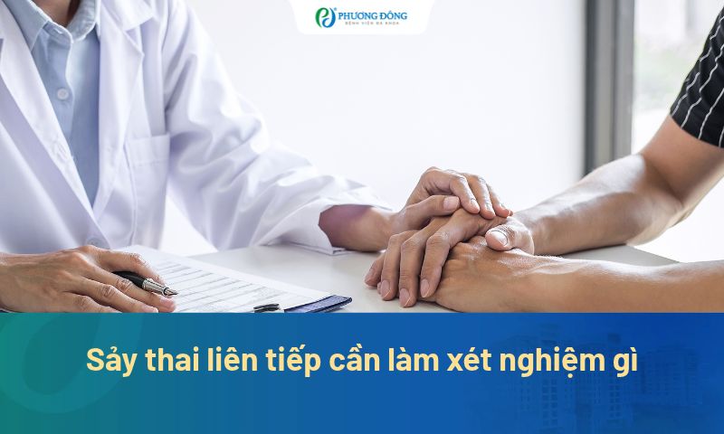 Sảy thai liên tiếp cần làm xét nghiệm gì tìm nguyên nhân?