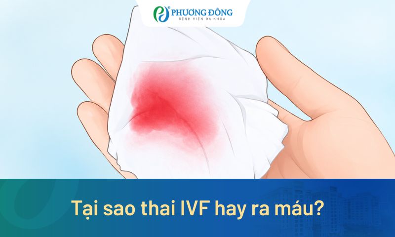 Tại sao thai ivf hay ra máu? Có phải là dấu hiệu nguy hiểm?