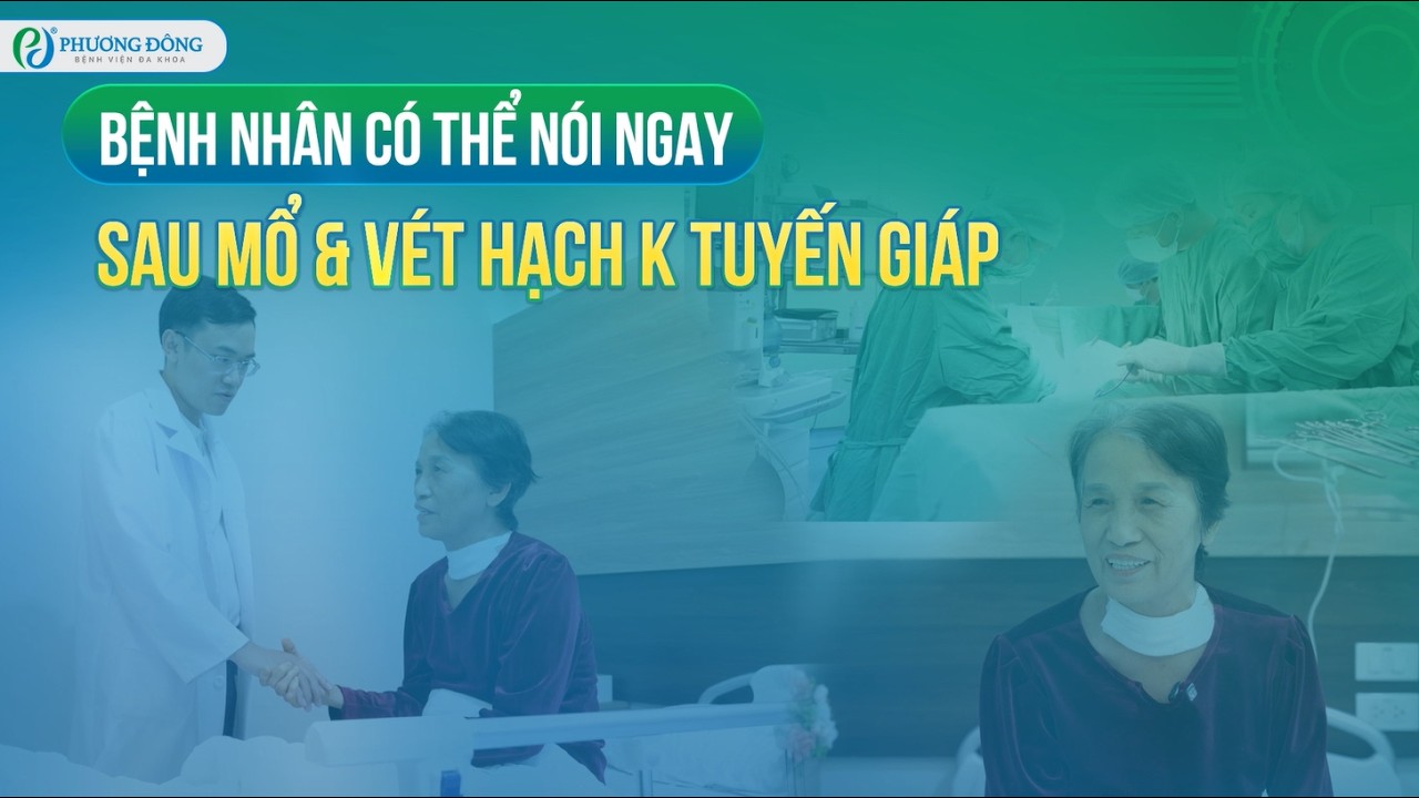 Bệnh nhân có thể nói ngay Sau mổ và vét hạch K tuyến giáp | Bệnh Viện Đa Khoa Phương Đông