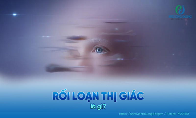 Rối loạn thị giác: Nguyên nhân, triệu chứng và điều trị