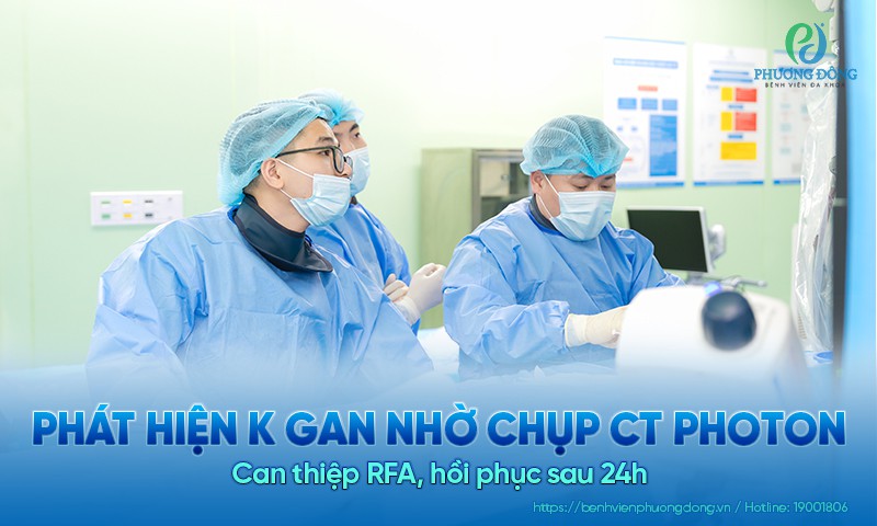 Tình cờ phát hiện K gan nhờ chụp CT Photon: Bệnh nhân can thiệp RFA và hồi phục sau 24h