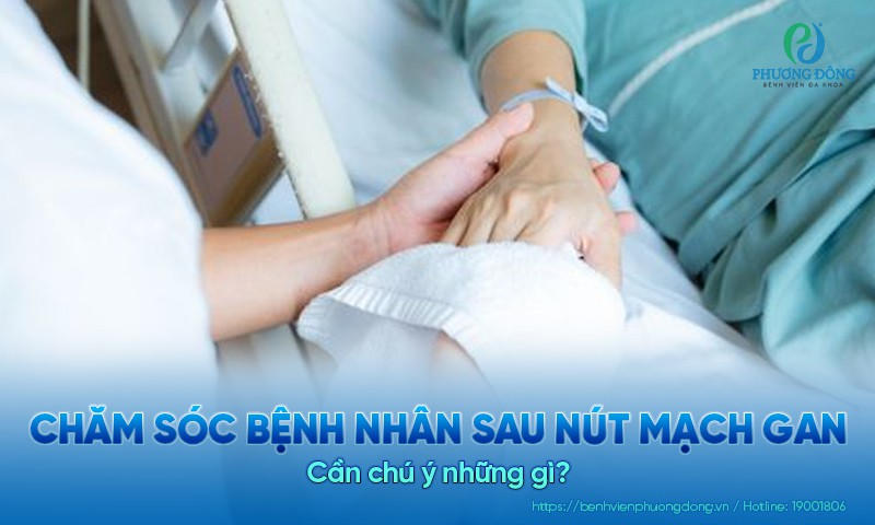 Chăm sóc bệnh nhân sau nút mạch gan: Cần chú ý những gì?