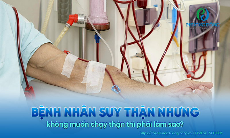 Bệnh nhân suy thận nhưng không muốn chạy thận vì đau đớn phải làm sao