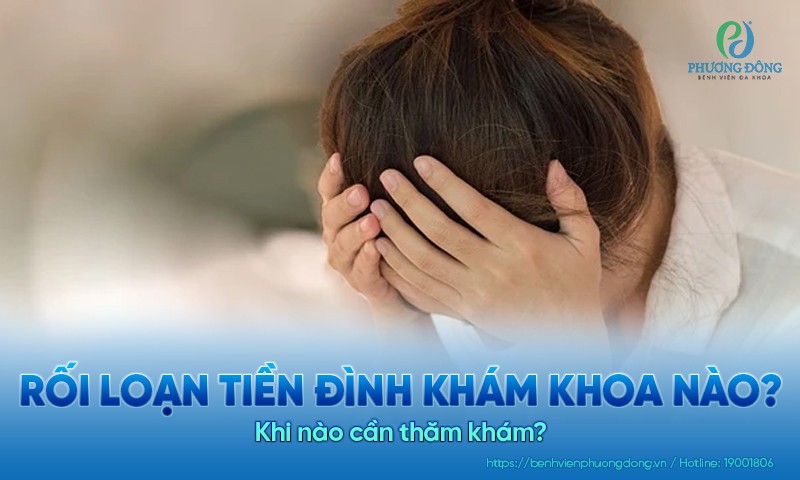 Rối loạn tiền đình khám khoa nào? Khi nào cần thăm khám?
