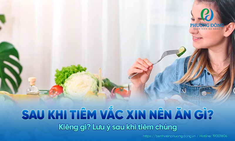 Sau khi tiêm vắc xin nên ăn gì? Kiêng gì? Lưu ý sau khi tiêm chủng 