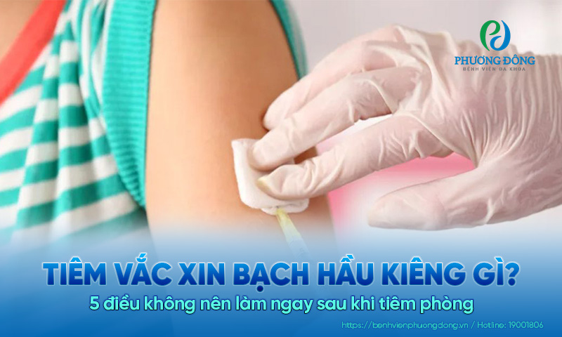 Tiêm vắc xin bạch hầu kiêng gì? 5 điều không nên làm ngay sau khi tiêm phòng 