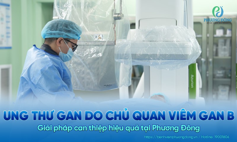 Ung thư gan do chủ quan viêm gan B – Giải pháp can thiệp hiệu quả tại Phương Đông