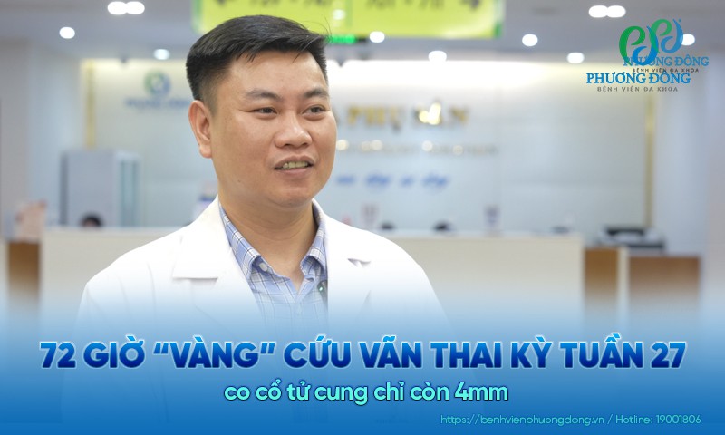 72 giờ “vàng” cứu vãn thai kỳ tuần 27 co cổ tử cung chỉ còn 4mm