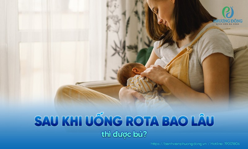 Sau khi uống rota bao lâu thì được bú? Lưu ý khi cho trẻ uống rota
