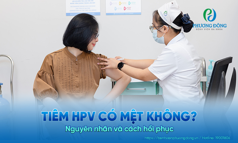 Tiêm HPV có mệt không? Nguyên nhân và cách hồi phục sức nhanh chóng