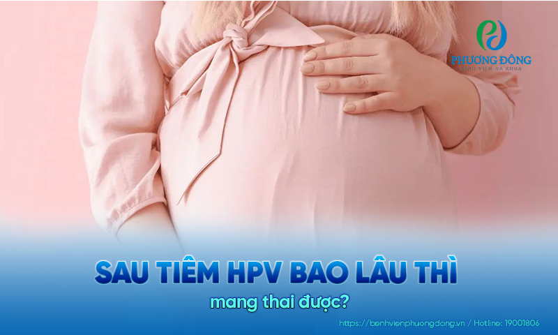 Giải đáp: Sau tiêm HPV bao lâu thì mang thai được?