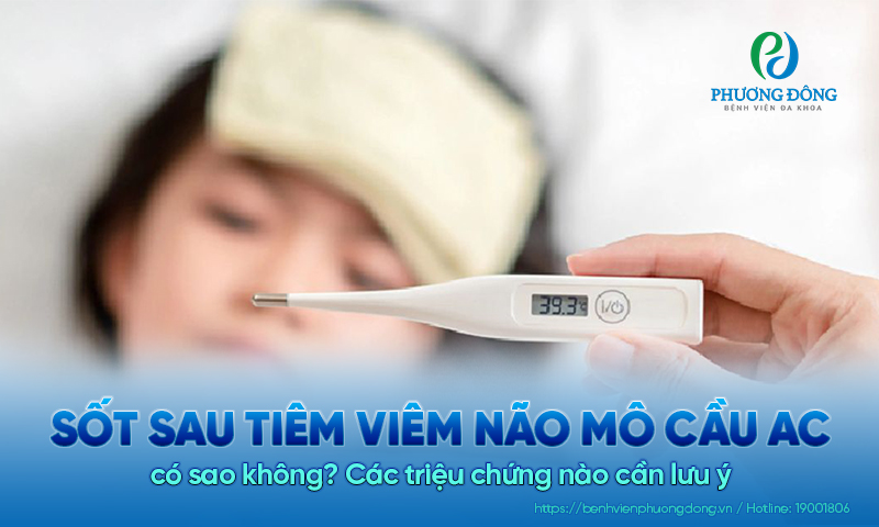 Sốt sau tiêm viêm não mô cầu AC có sao không? Các triệu chứng nào cần lưu ý