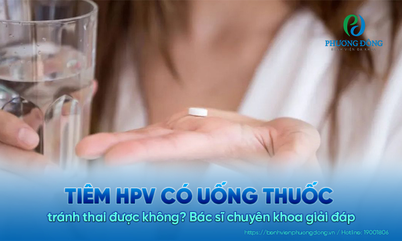 Tiêm HPV có uống thuốc tránh thai được không? Bác sĩ chuyên khoa giải đáp 