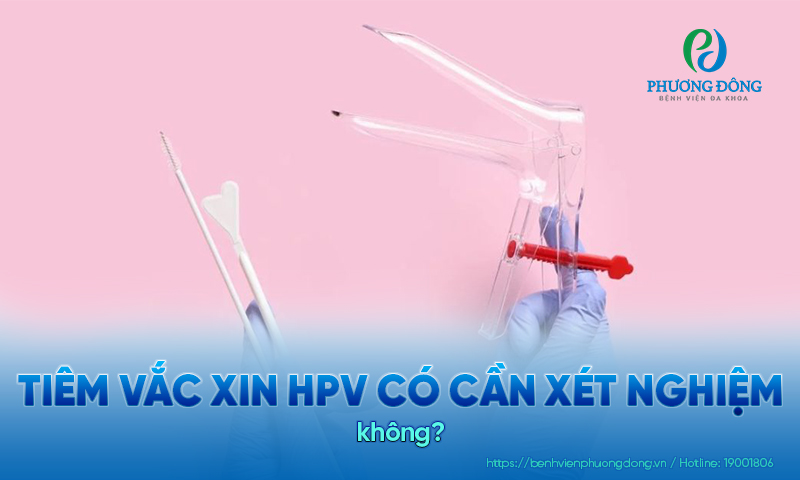 Tiêm vắc xin HPV có cần xét nghiệm không? Khi nào cần thực hiện?