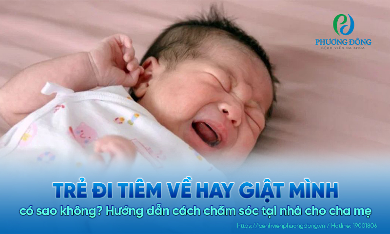 Trẻ đi tiêm về hay giật mình có sao không? Hướng dẫn cách chăm sóc tại nhà cho cha mẹ