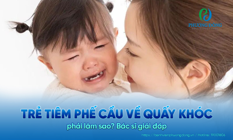 Trẻ tiêm phế cầu về quấy khóc phải làm sao? Bác sĩ giải đáp