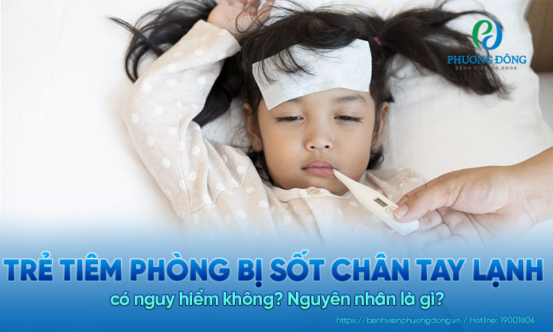 Trẻ tiêm phòng bị sốt chân tay lạnh có nguy hiểm không? Nguyên nhân là gì?