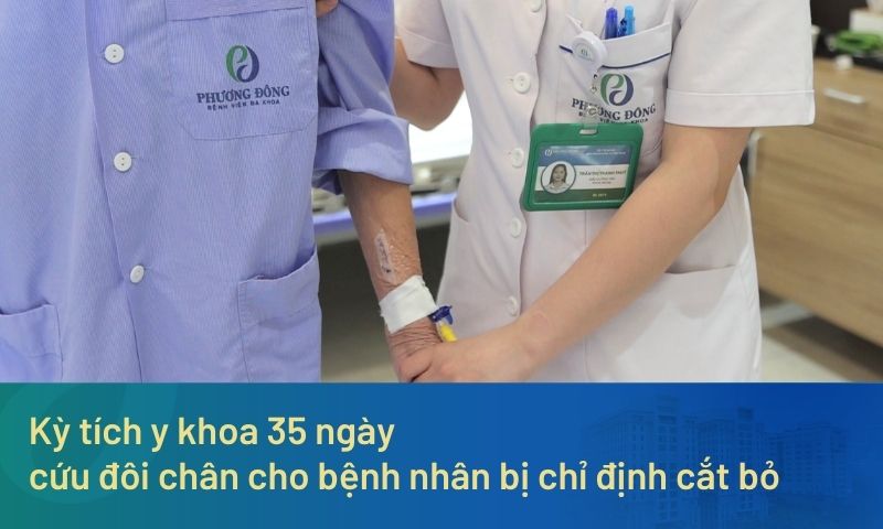 Kỳ tích y khoa 35 ngày cứu đôi chân cho bệnh nhân bị chỉ định cắt bỏ