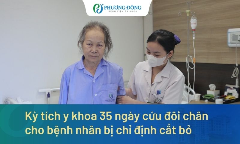 Kỳ tích y khoa 35 ngày cứu đôi chân cho bệnh nhân bị chỉ định cắt bỏ
